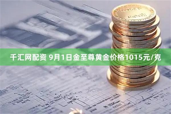 千汇网配资 9月1日金至尊黄金价格1015元/克